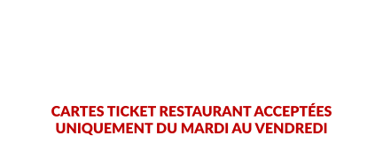 ACCUEIL TÉLÉPHONIQUE POUR RÉSERVATION DE 11H00 À 14H00 ET DE 18H00 À 20H00  FERMETURE LE DIMANCHE SOIR ET LE LUNDI TOUTE LA JOURNÉE  CHÈQUES ET CHÈQUES VACANCES NON ACCEPTÉS  CARTES TICKET RESTAURANT ACCEPTÉES UNIQUEMENT DU MARDI AU VENDREDI  PRIX NETS EN EUROS, TAXES ET SERVICE COMPRIS