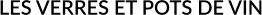 LES VERRES ET POTS DE VIN