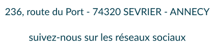 236, route du Port - 74320 SEVRIER - ANNECY  suivez-nous sur les réseaux sociaux