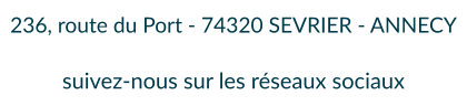 236, route du Port - 74320 SEVRIER - ANNECY  suivez-nous sur les réseaux sociaux