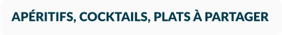 APÉRITIFS, COCKTAILS, PLATS À PARTAGER