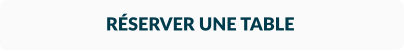 RÉSERVER UNE TABLE