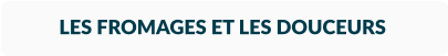 LES FROMAGES ET LES DOUCEURS