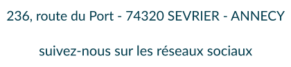236, route du Port - 74320 SEVRIER - ANNECY  suivez-nous sur les réseaux sociaux
