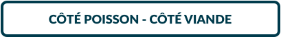 CÔTÉ POISSON - CÔTÉ VIANDE