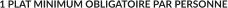 1 PLAT MINIMUM OBLIGATOIRE PAR PERSONNE